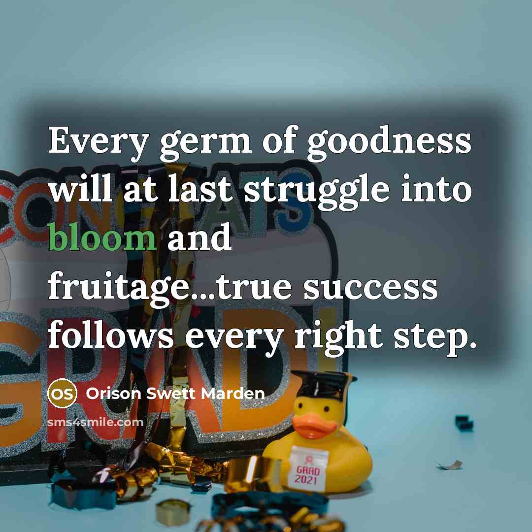 “Every germ of goodness will at last struggle into bloom…” quote by Orison Swett Marden