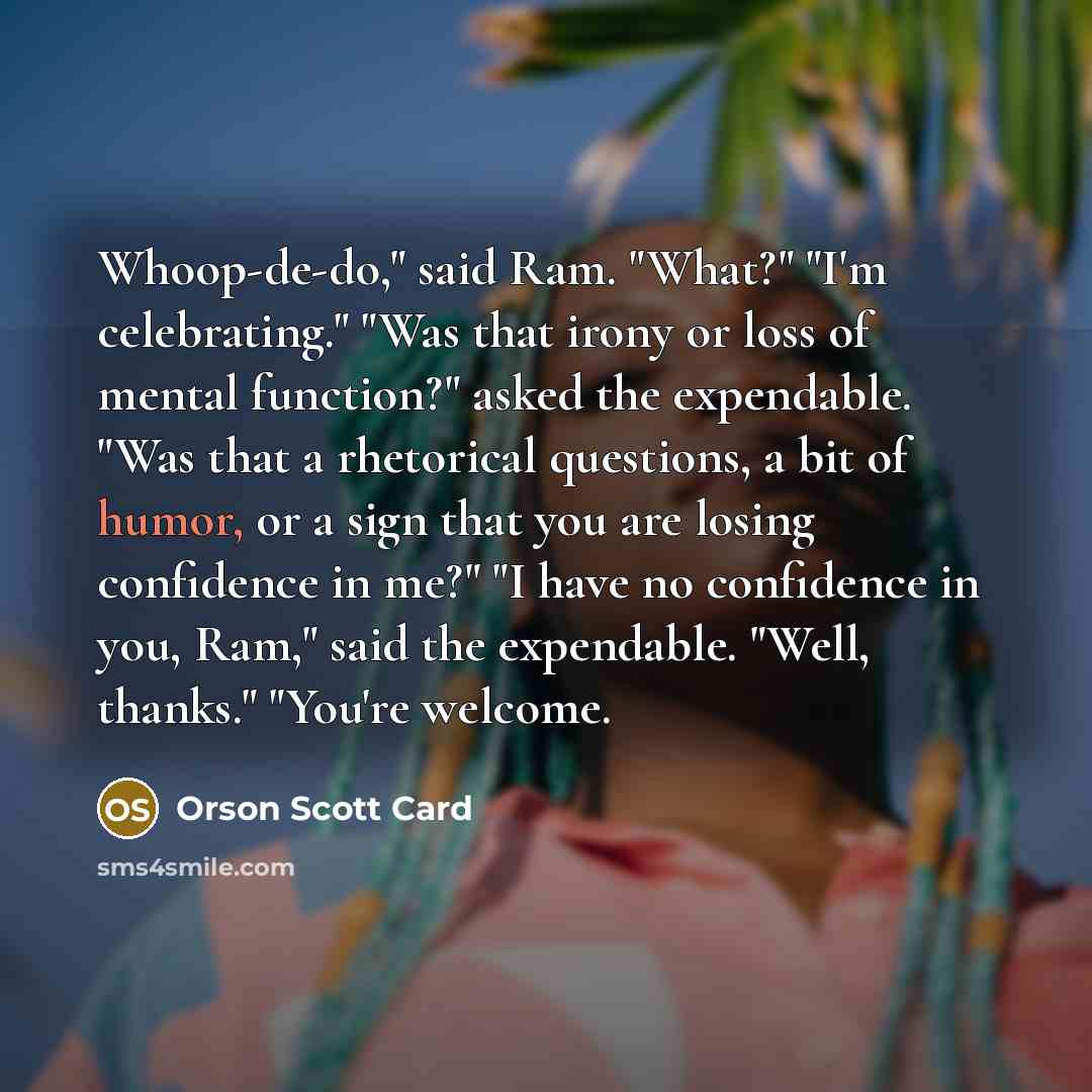 “Whoop-de-do," said Ram. "What?" "I'm celebrating." "Was that irony or…” quote by Orson Scott Card