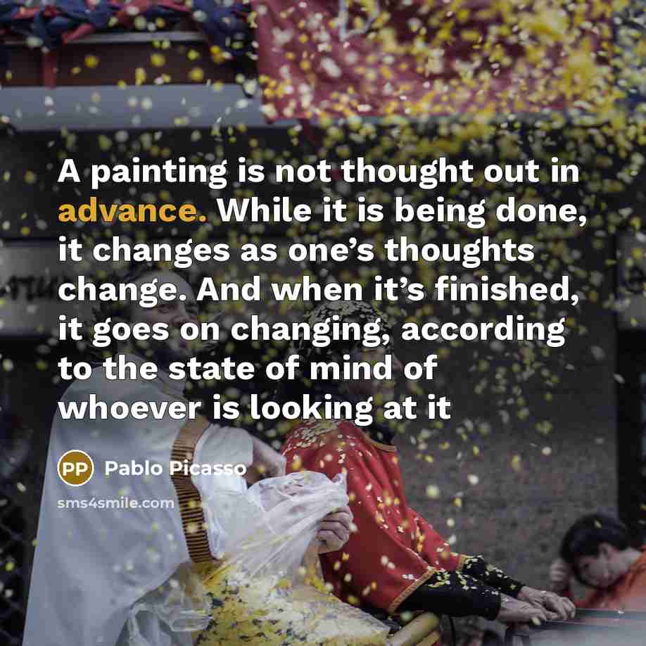 “A painting is not thought out in advance. While it…” quote by Pablo Picasso