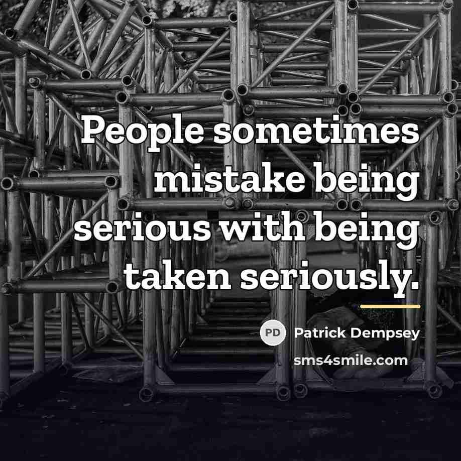“People sometimes mistake being serious with being taken seriously.…” quote by Patrick Dempsey