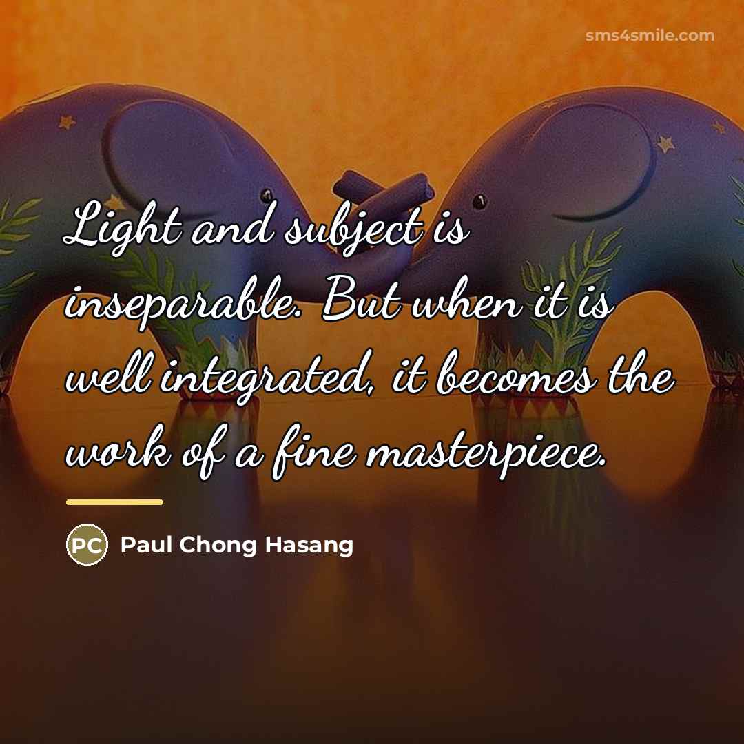 “Light and subject is inseparable. But when it is well…” quote by Paul Chong Hasang
