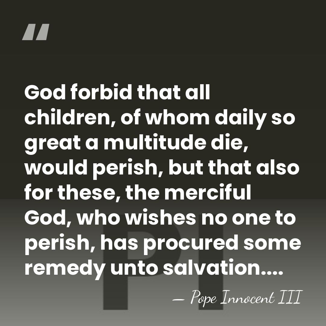 God forbid that all children, of whom daily so great a multitude&hellip; - Pope Innocent III