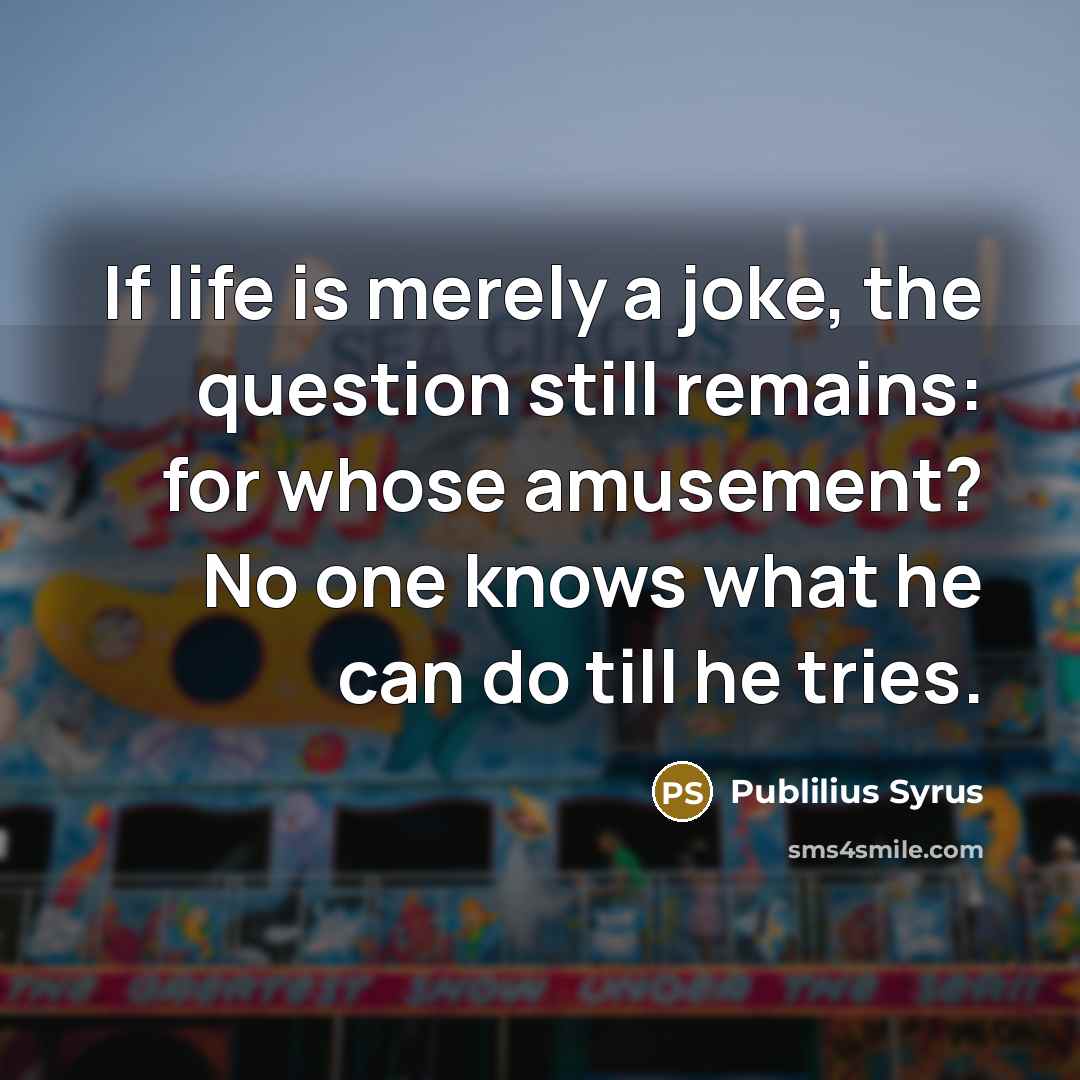 “If life is merely a joke, the question still remains:…” quote by Publilius Syrus