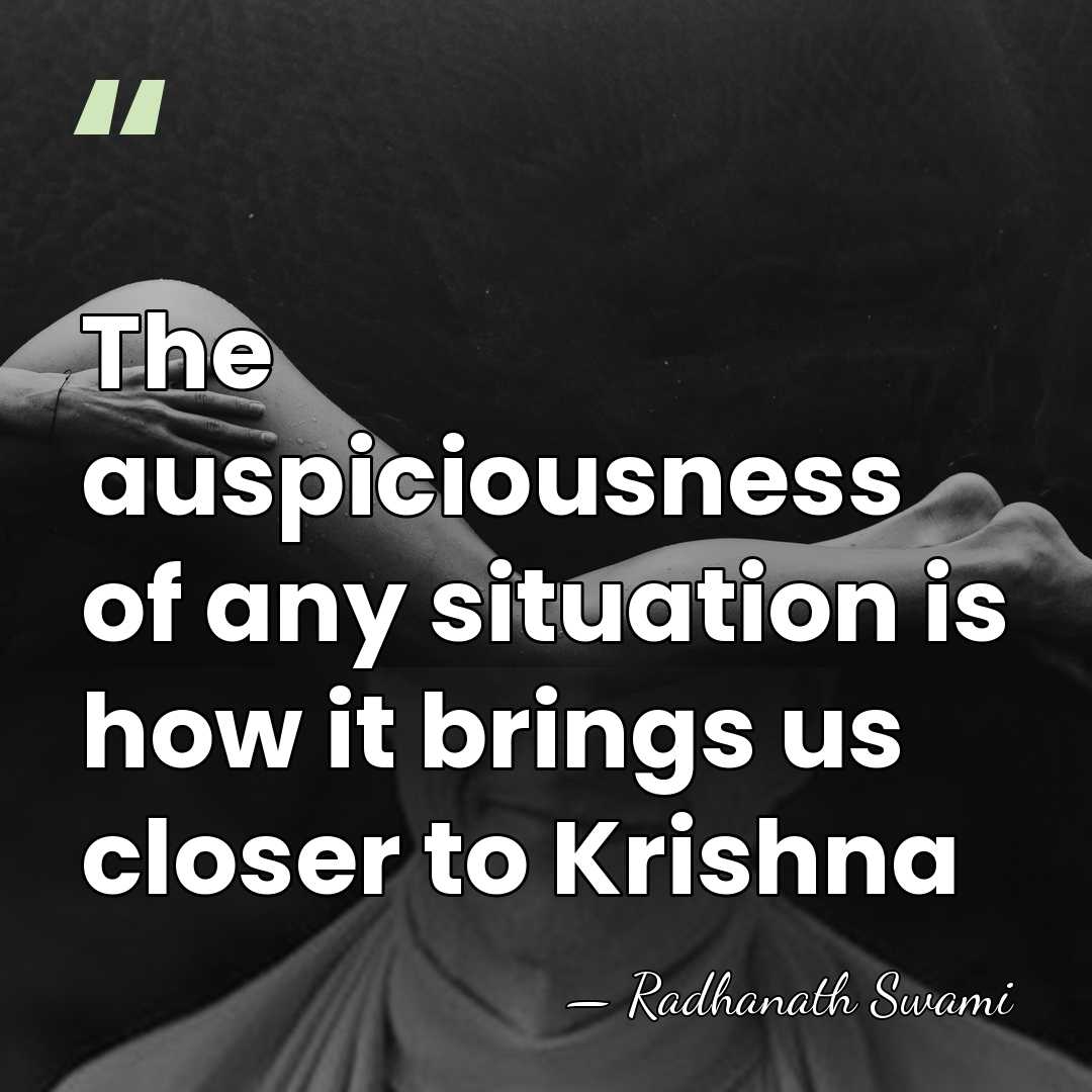 The auspiciousness of any situation is how it brings us closer to&hellip; - Radhanath Swami