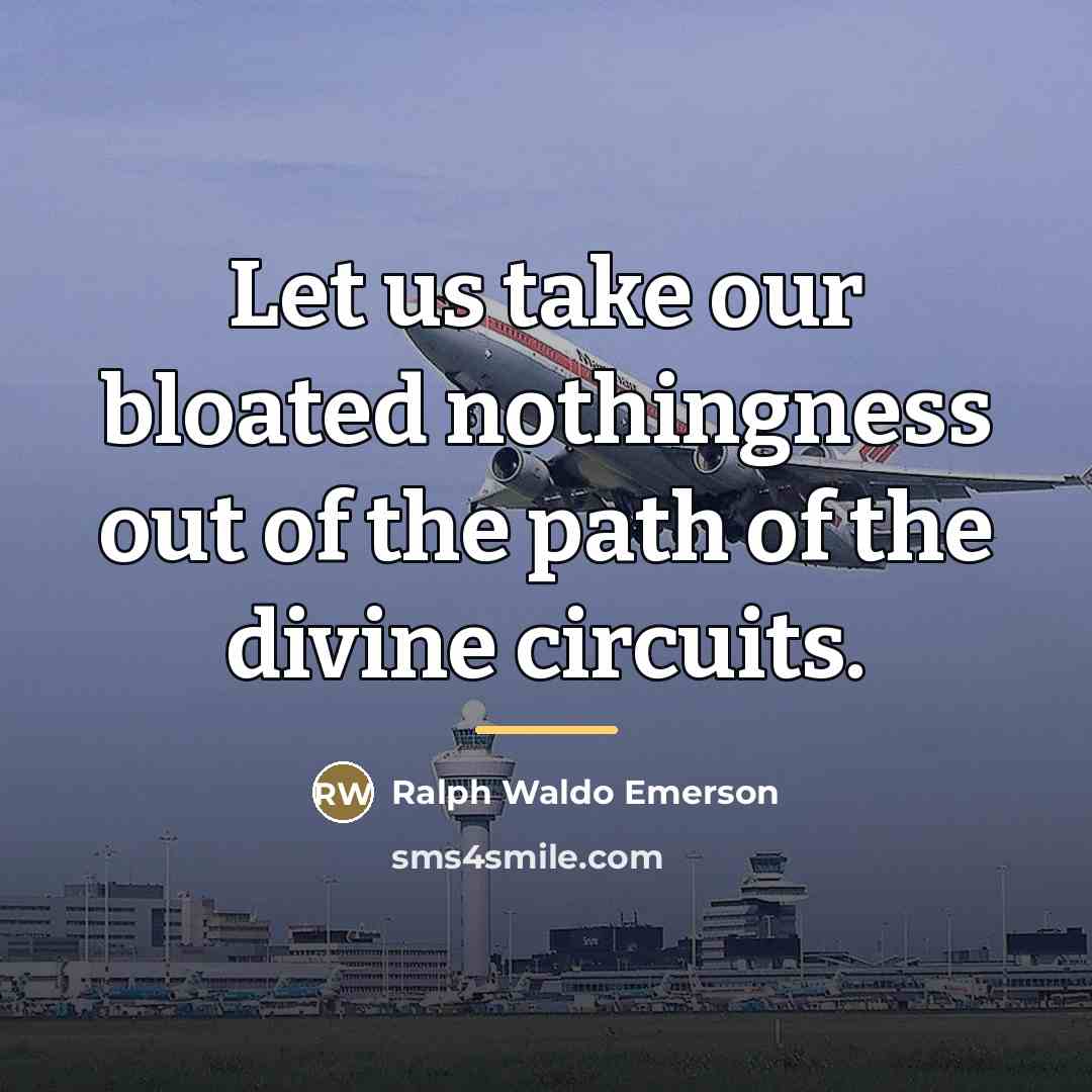 “Let us take our bloated nothingness out of the path…” quote by Ralph Waldo Emerson