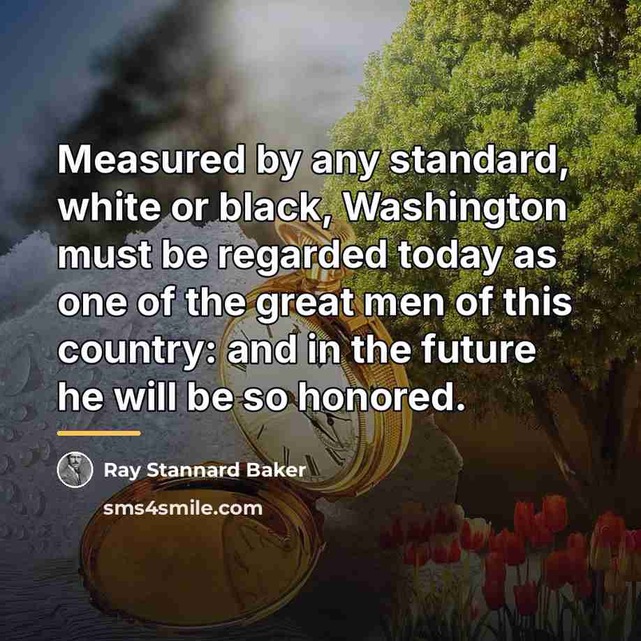 “Measured by any standard, white or black, Washington must be…” quote by Ray Stannard Baker