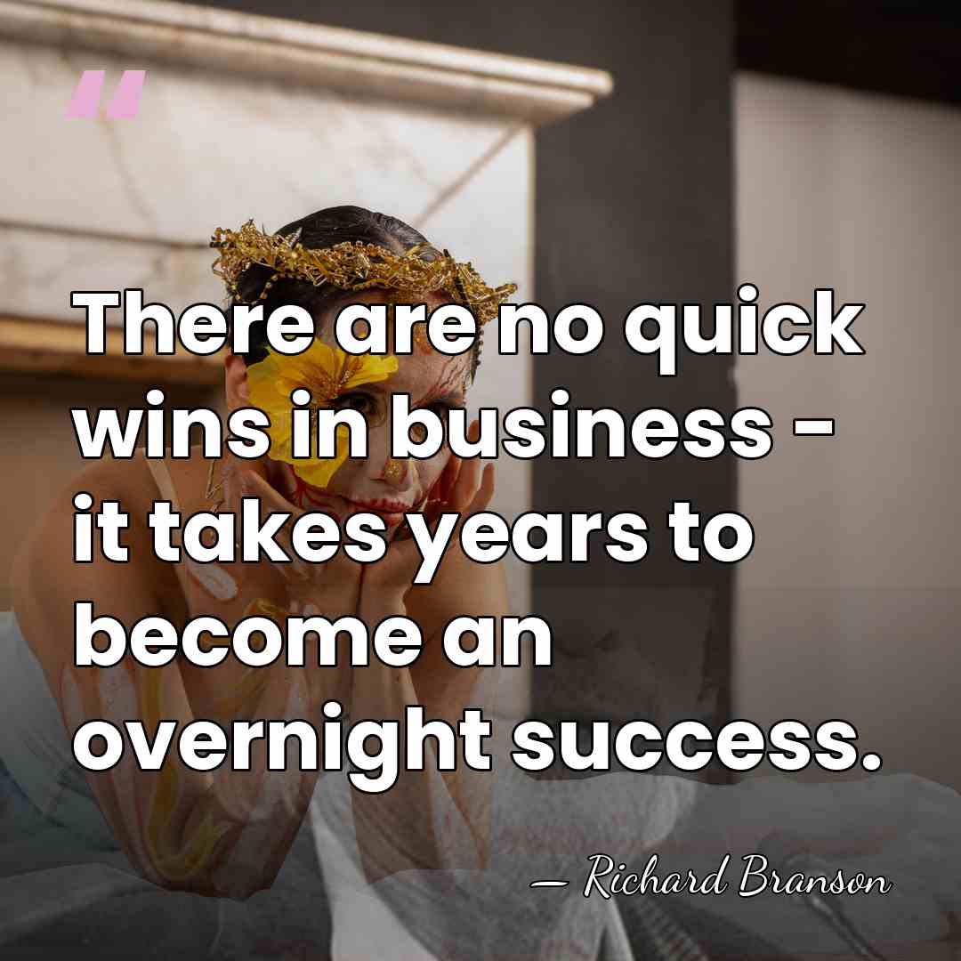 There are no quick wins in business - it takes years to&hellip; - Richard Branson