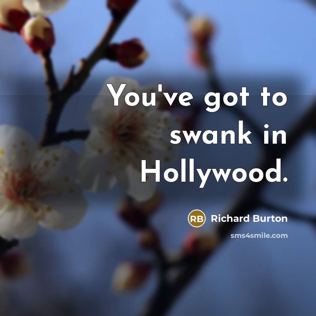 “You've got to swank in Hollywood.…” quote by Richard Burton