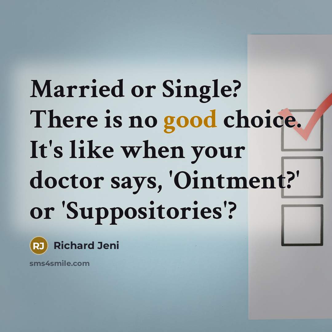 “Married or Single? There is no good choice. It's like when your doctor says, 'Ointment?' or 'Suppositories'?” quote by Richard Jeni