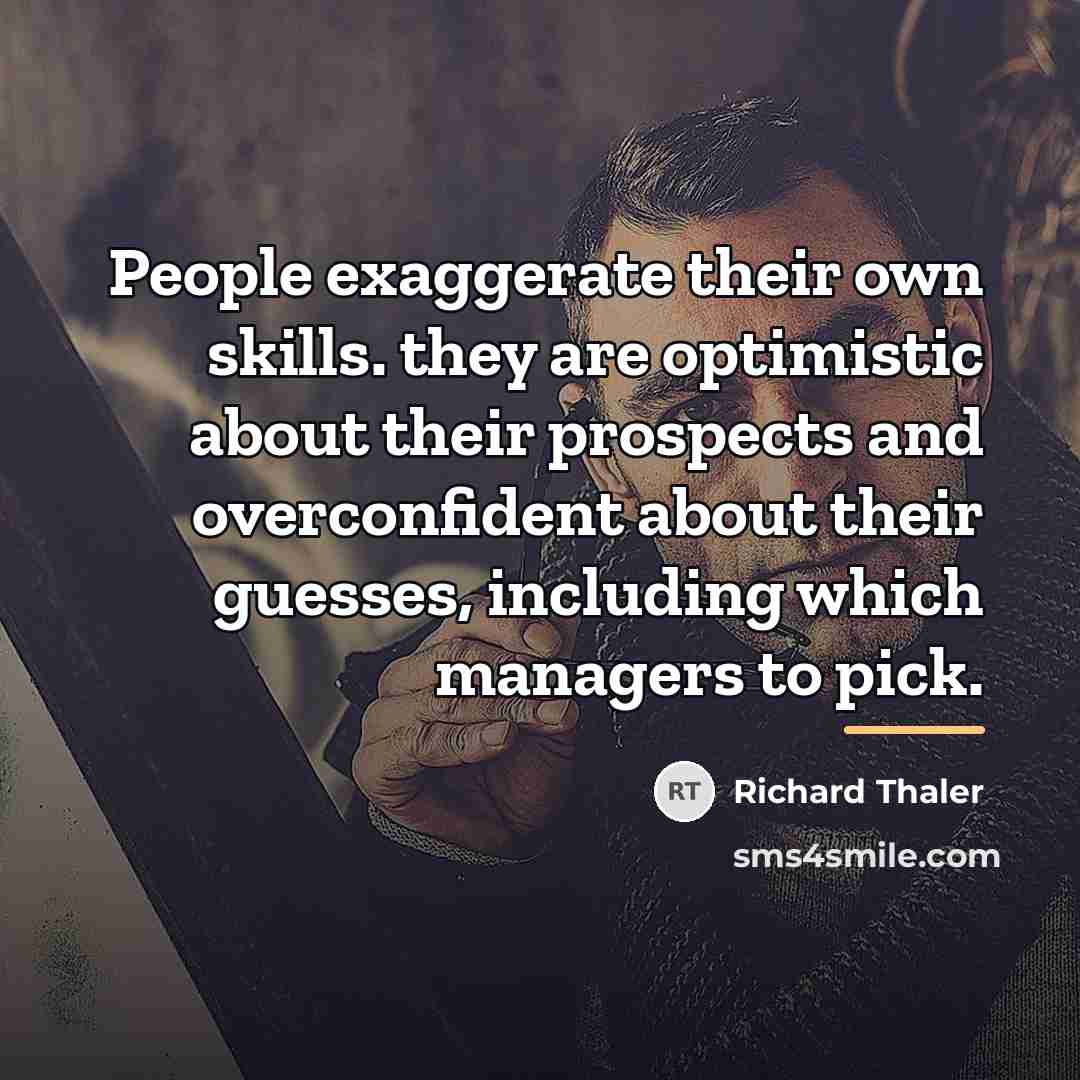 “People exaggerate their own skills. they are optimistic about their…” quote by Richard Thaler