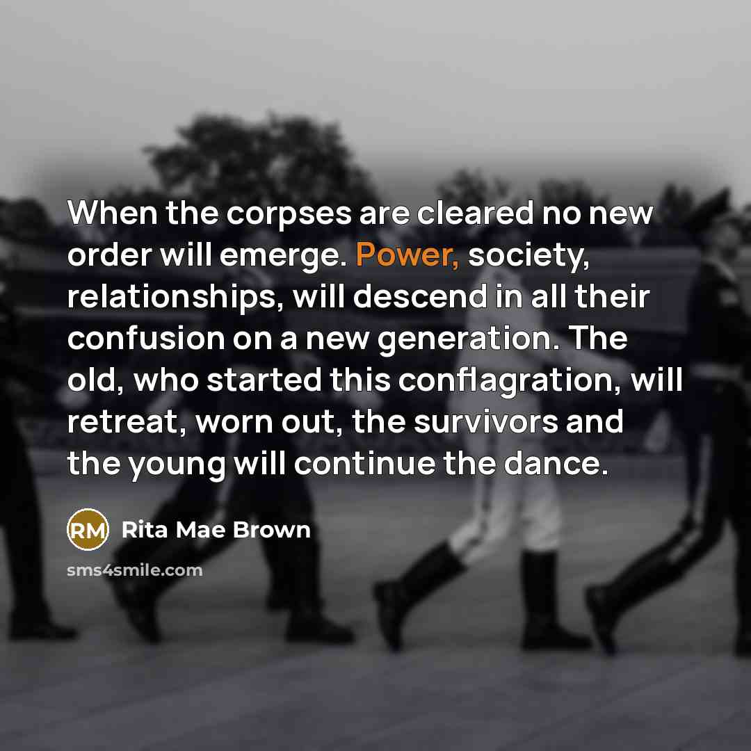 “When the corpses are cleared no new order will emerge.…” quote by Rita Mae Brown
