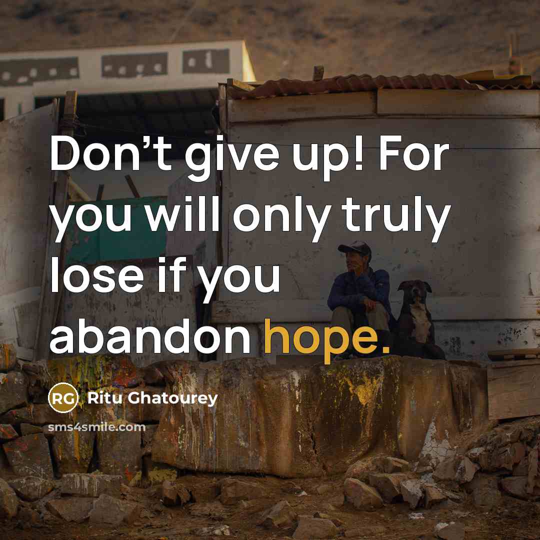 “Don't give up! For you will only truly lose if you abandon hope.” quote by Ritu Ghatourey