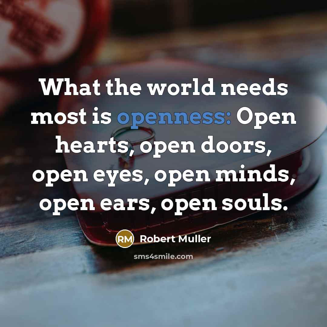 “What the world needs most is openness: Open hearts, open…” quote by Robert Muller