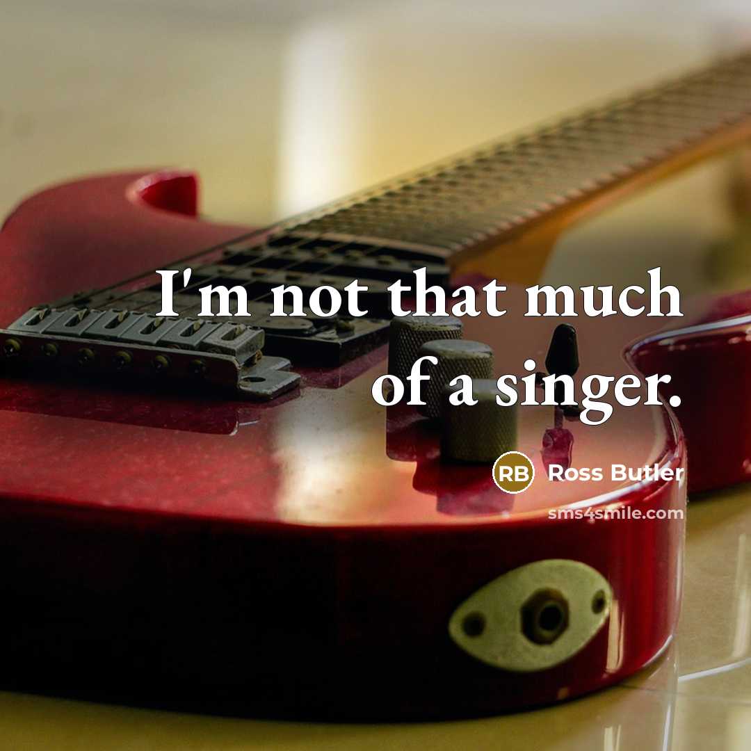 “I'm not that much of a singer.…” quote by Ross Butler