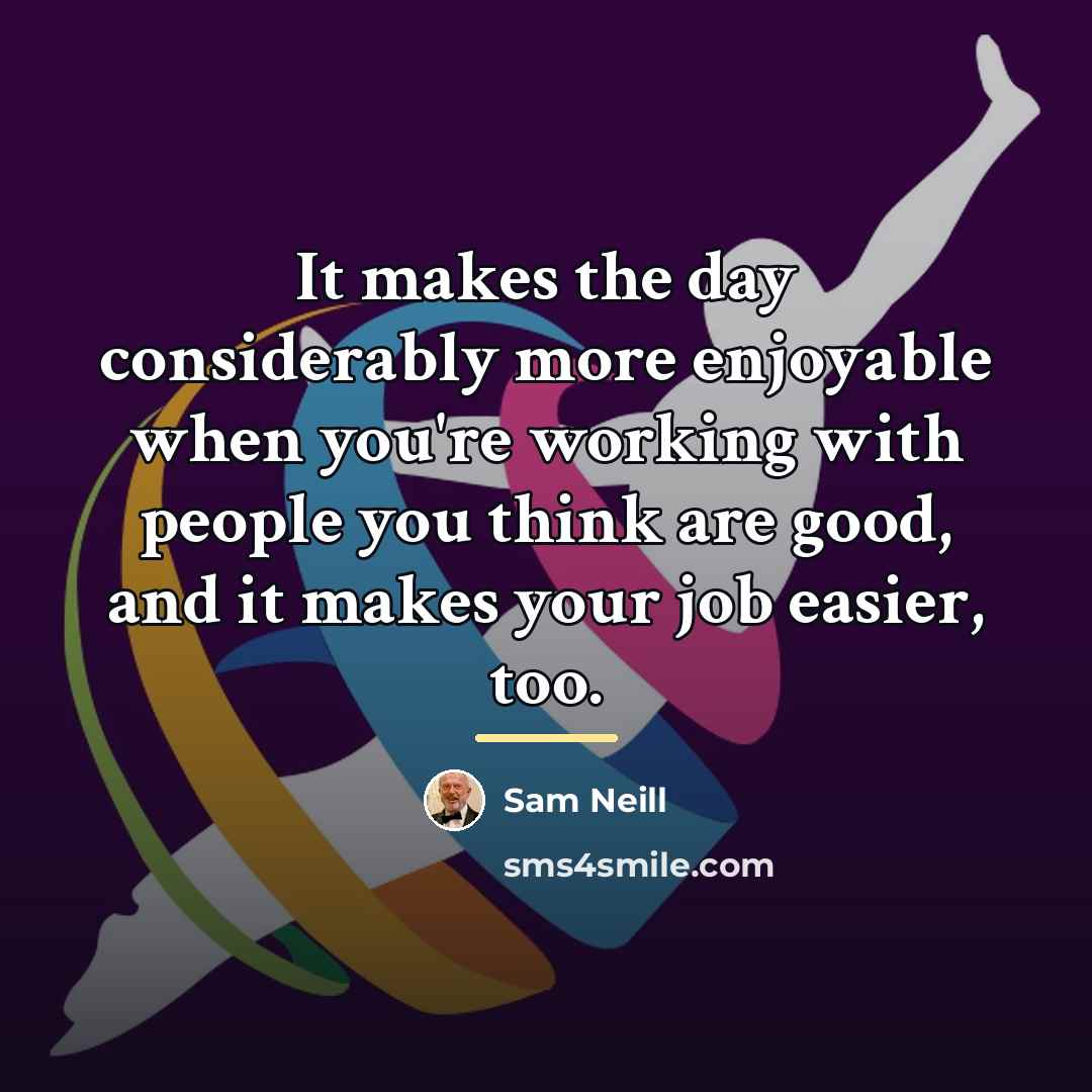 “It makes the day considerably more enjoyable when you're working…” quote by Sam Neill
