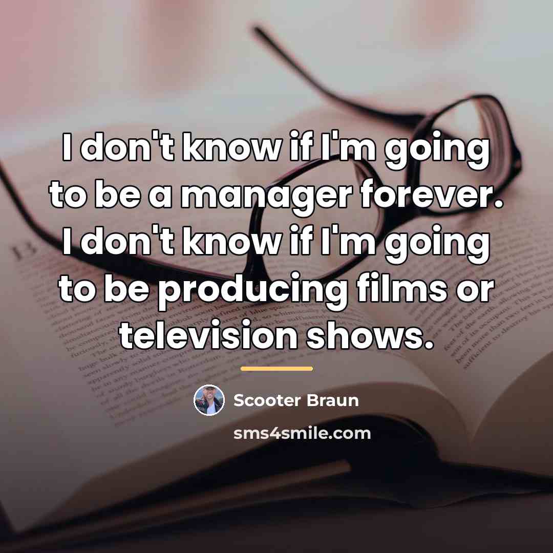 “I don't know if I'm going to be a manager…” quote by Scooter Braun