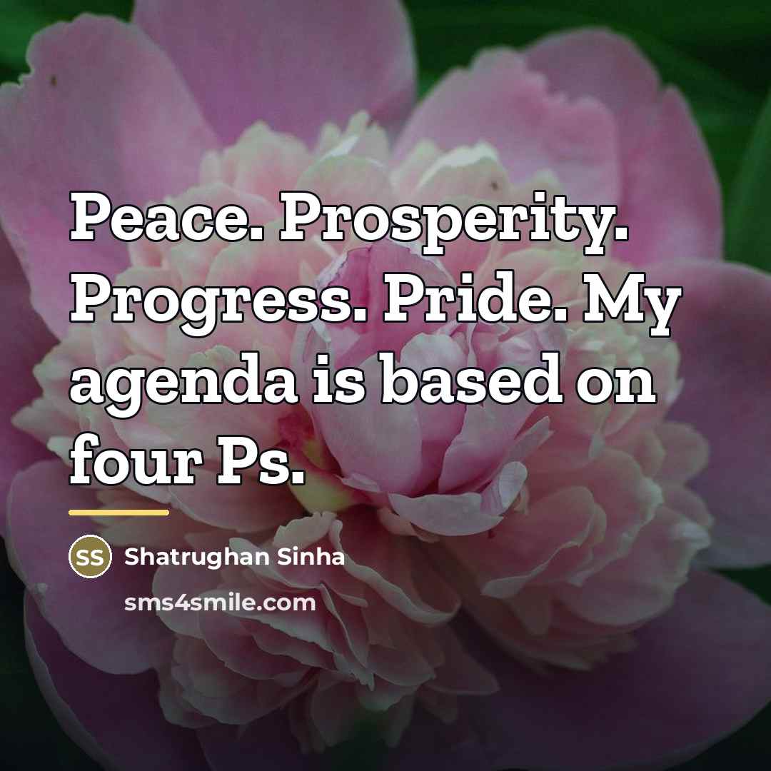 “Peace. Prosperity. Progress. Pride. My agenda is based on four…” quote by Shatrughan Sinha