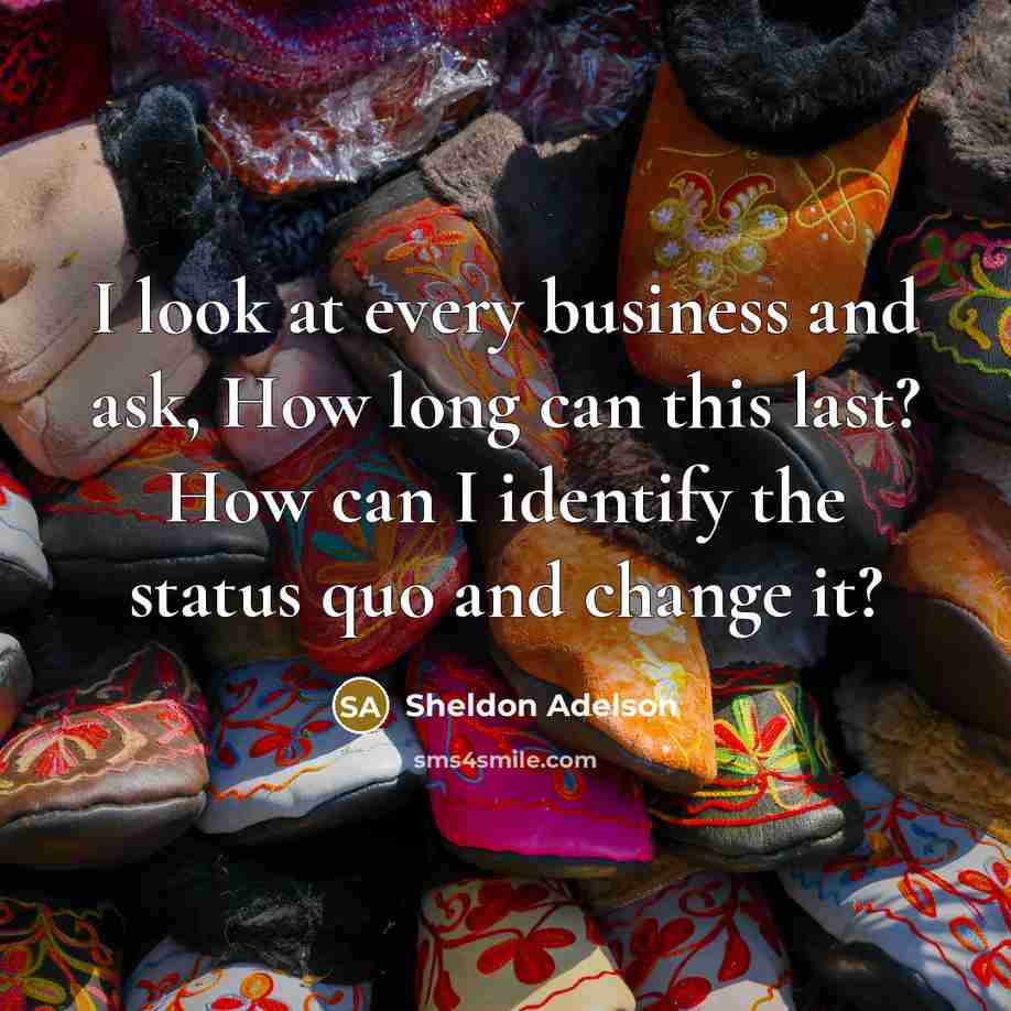 “I look at every business and ask, How long can…” quote by Sheldon Adelson