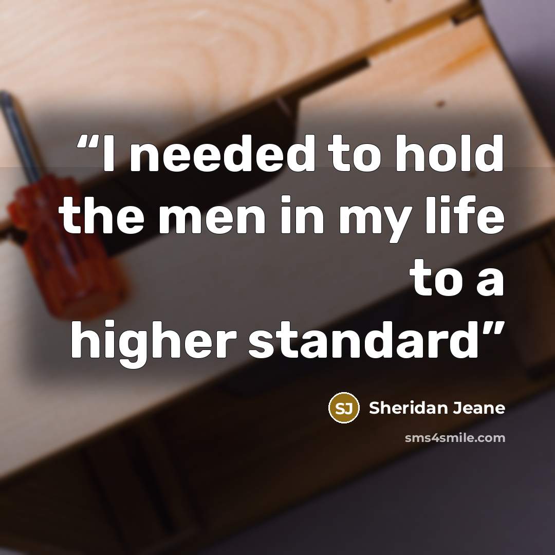 “I needed to hold the men in my life to a higher standard” quote by Sheridan Jeane