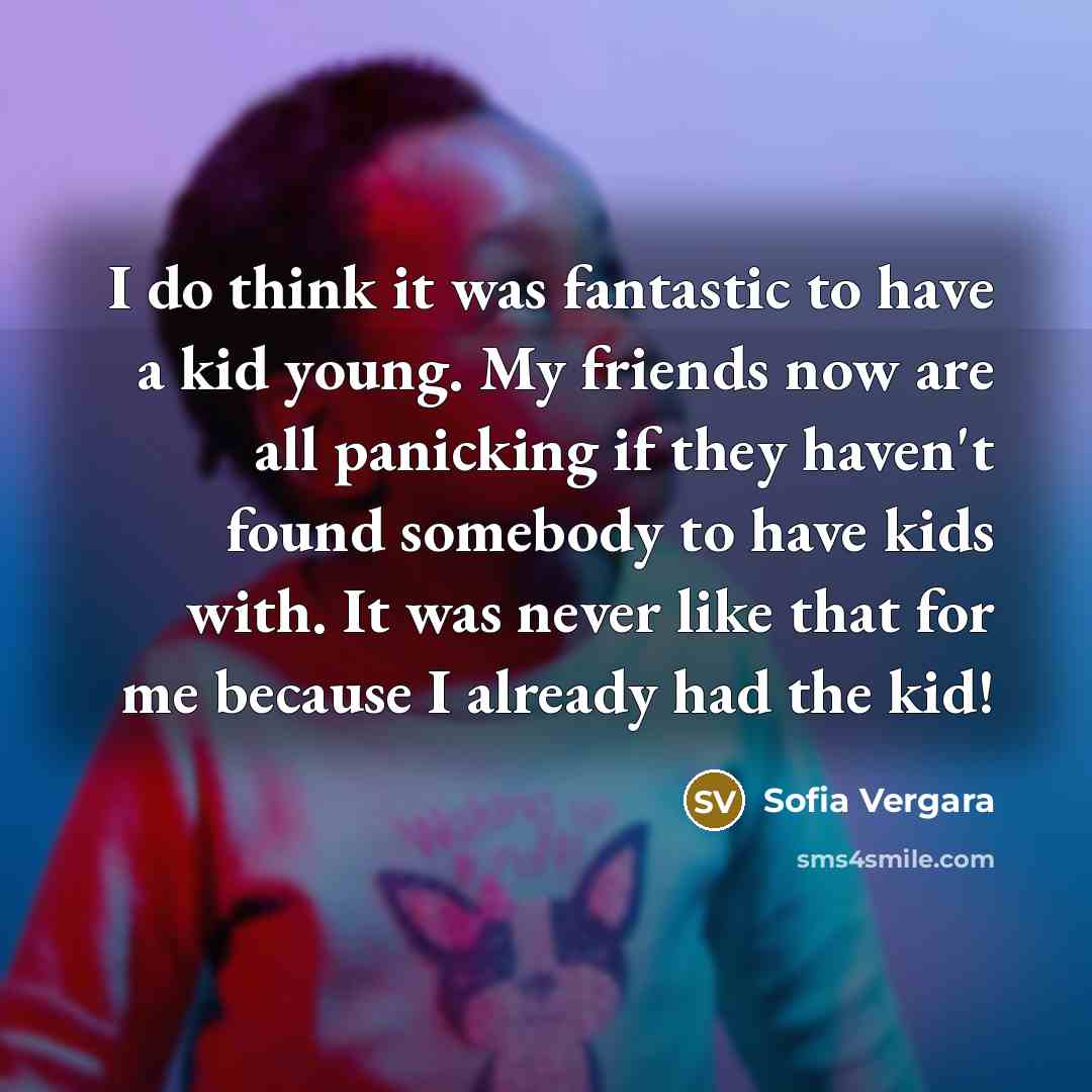 “I do think it was fantastic to have a kid…” quote by Sofia Vergara