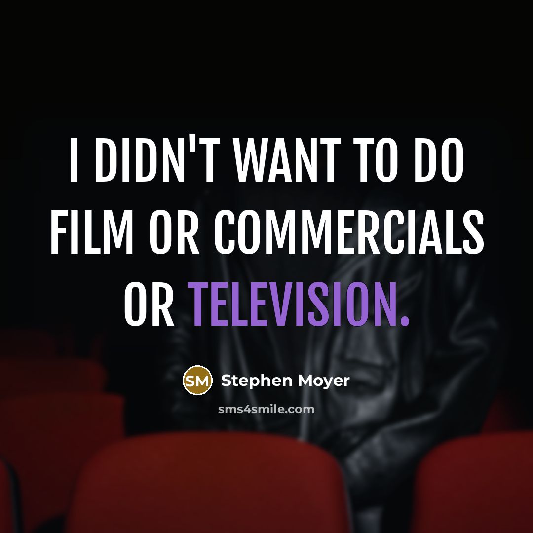 “I didn't want to do film or commercials or television.…” quote by Stephen Moyer