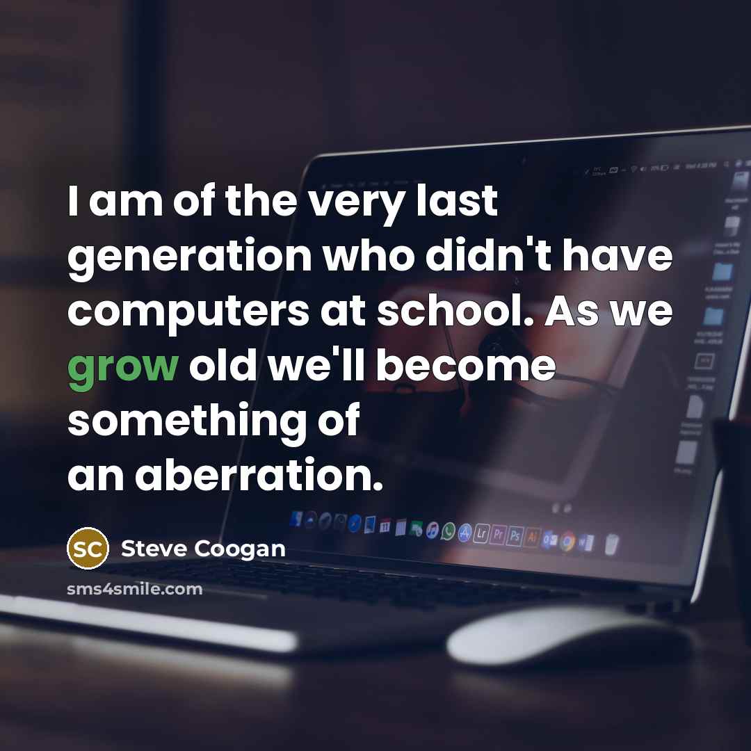 “I am of the very last generation who didn't have…” quote by Steve Coogan