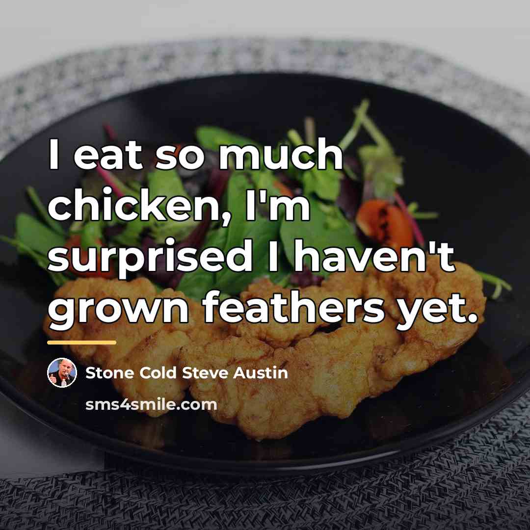 “I eat so much chicken, I'm surprised I haven't grown…” quote by Stone Cold Steve Austin