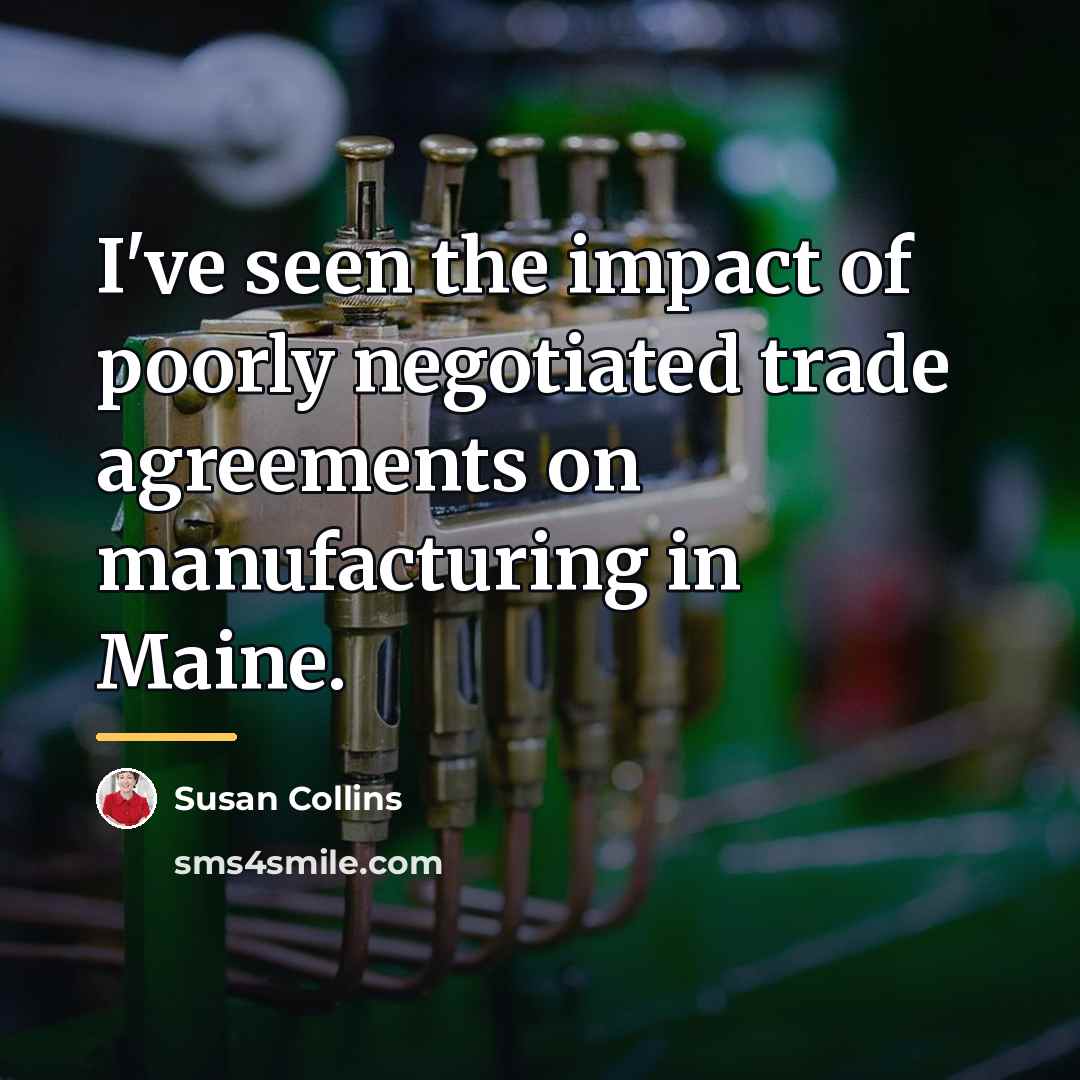“I've seen the impact of poorly negotiated trade agreements on…” quote by Susan Collins