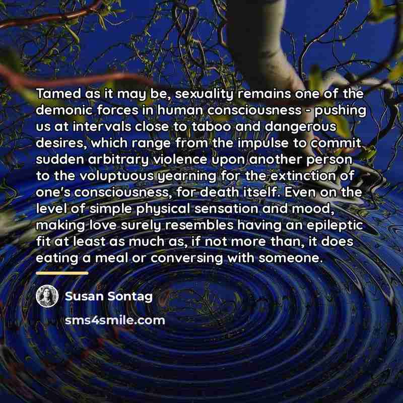 “Tamed as it may be, sexuality remains one of the…” quote by Susan Sontag