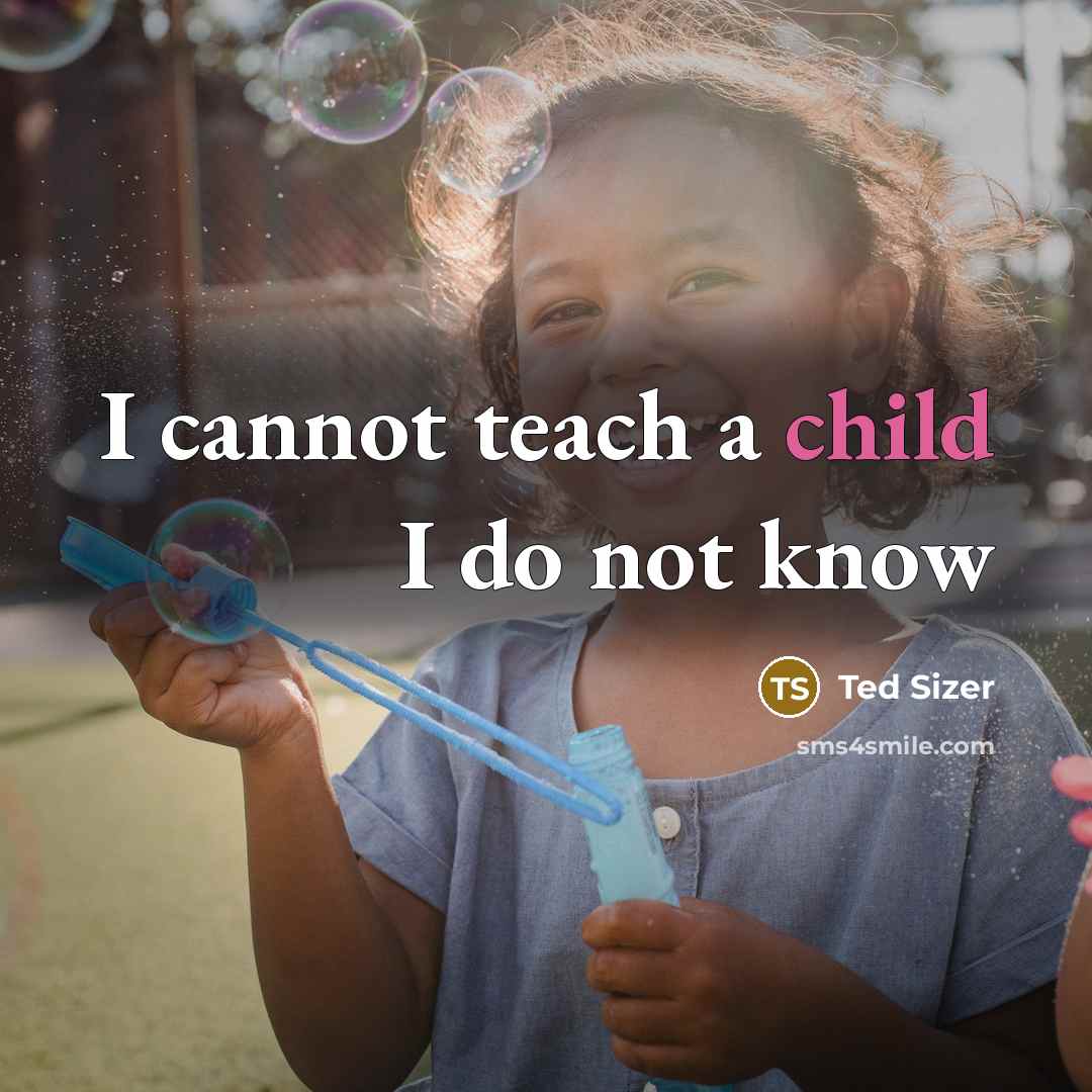 “I cannot teach a child I do not know” quote by Ted Sizer