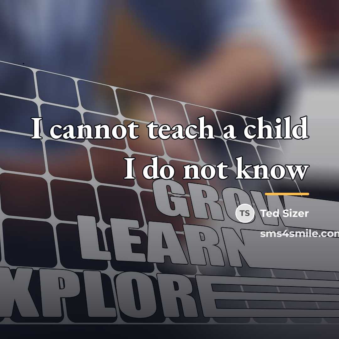 “I cannot teach a child I do not know…” quote by Ted Sizer
