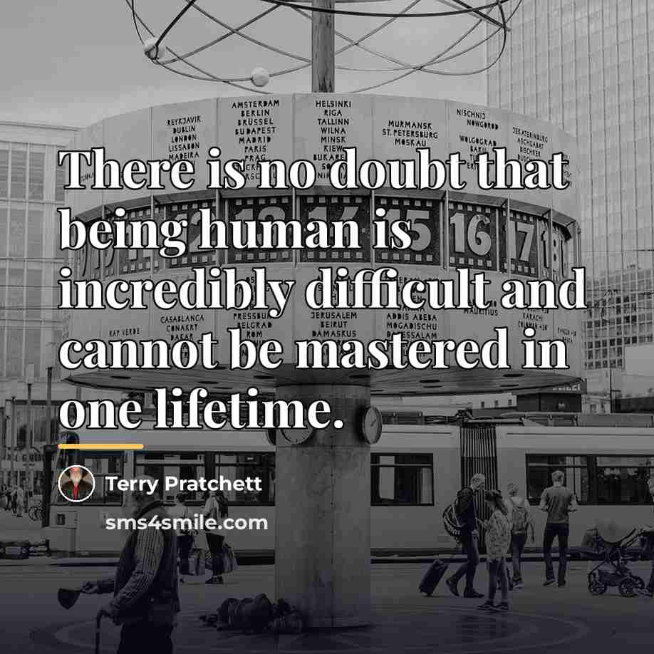 “There is no doubt that being human is incredibly difficult…” quote by Terry Pratchett