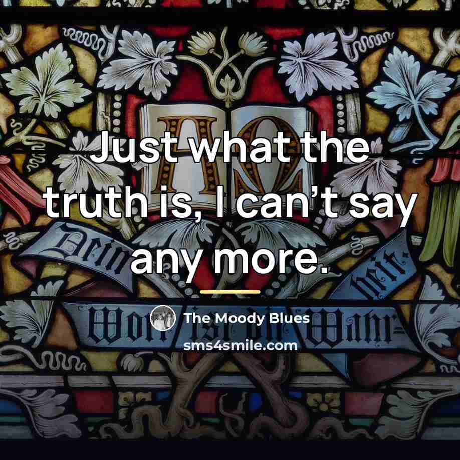 “Just what the truth is, I can't say any more.…” quote by The Moody Blues