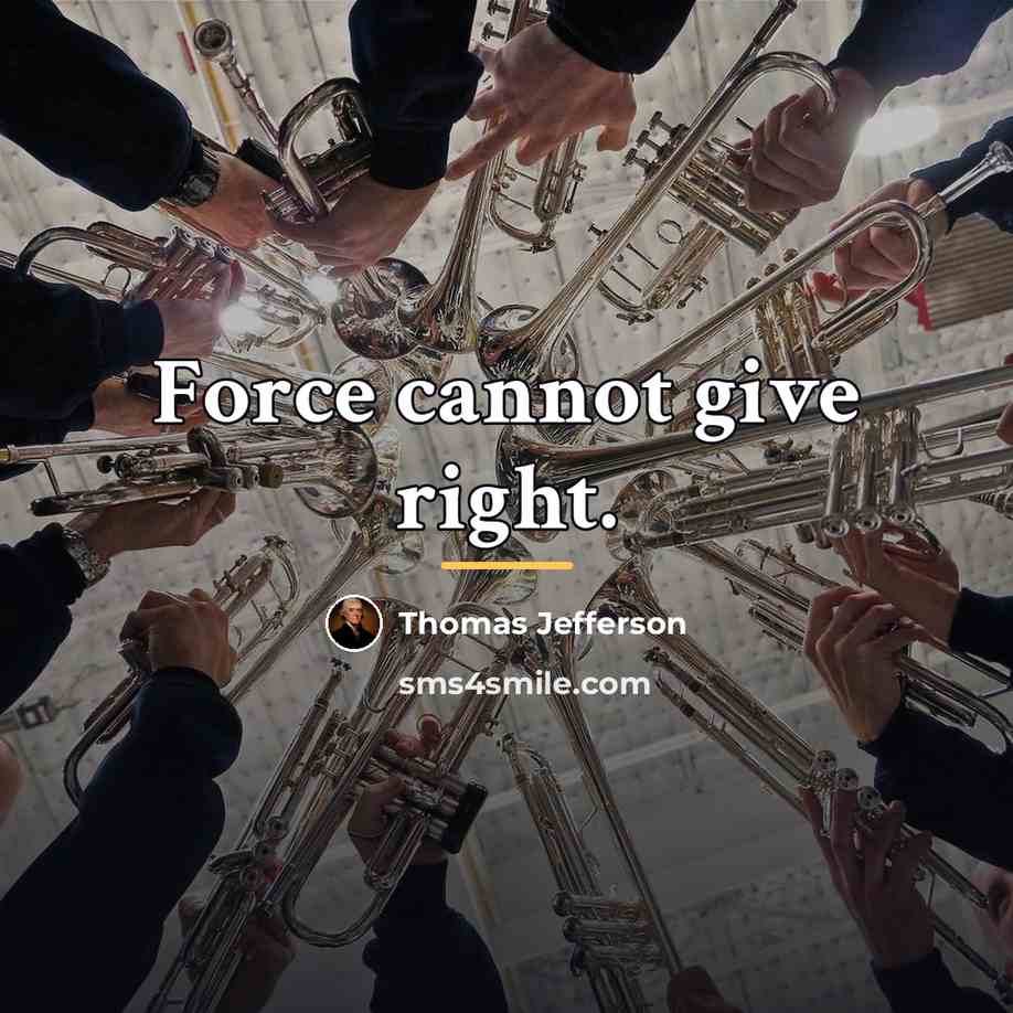 “Force cannot give right.…” quote by Thomas Jefferson
