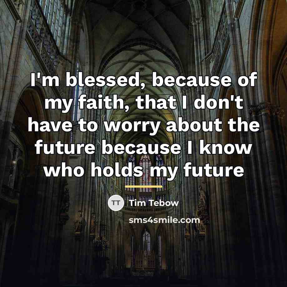 “I'm blessed, because of my faith, that I don't have…” quote by Tim Tebow