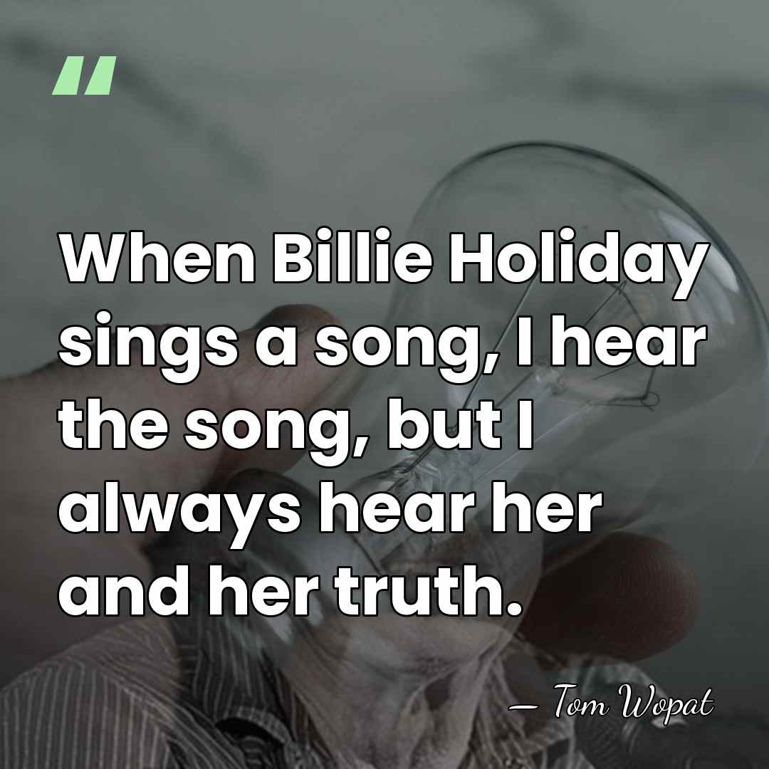 When Billie Holiday sings a song, I hear the song, but I&hellip; - Tom Wopat