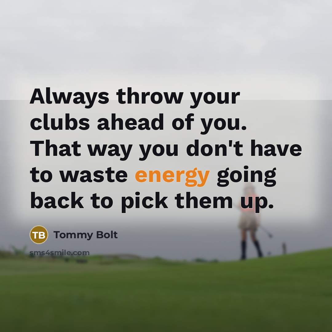 “Always throw your clubs ahead of you. That way you…” quote by Tommy Bolt