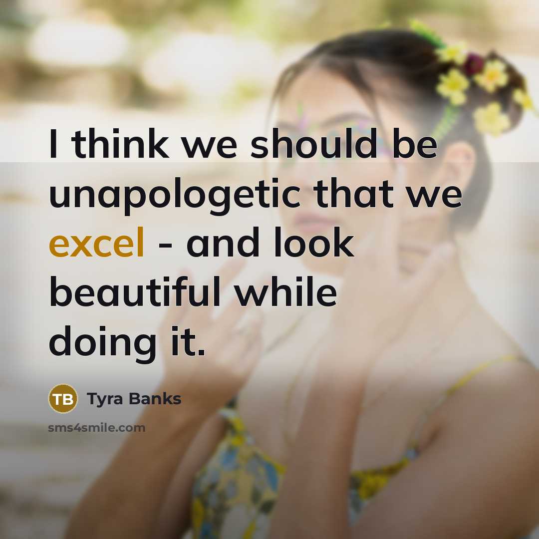 “I think we should be unapologetic that we excel -…” quote by Tyra Banks