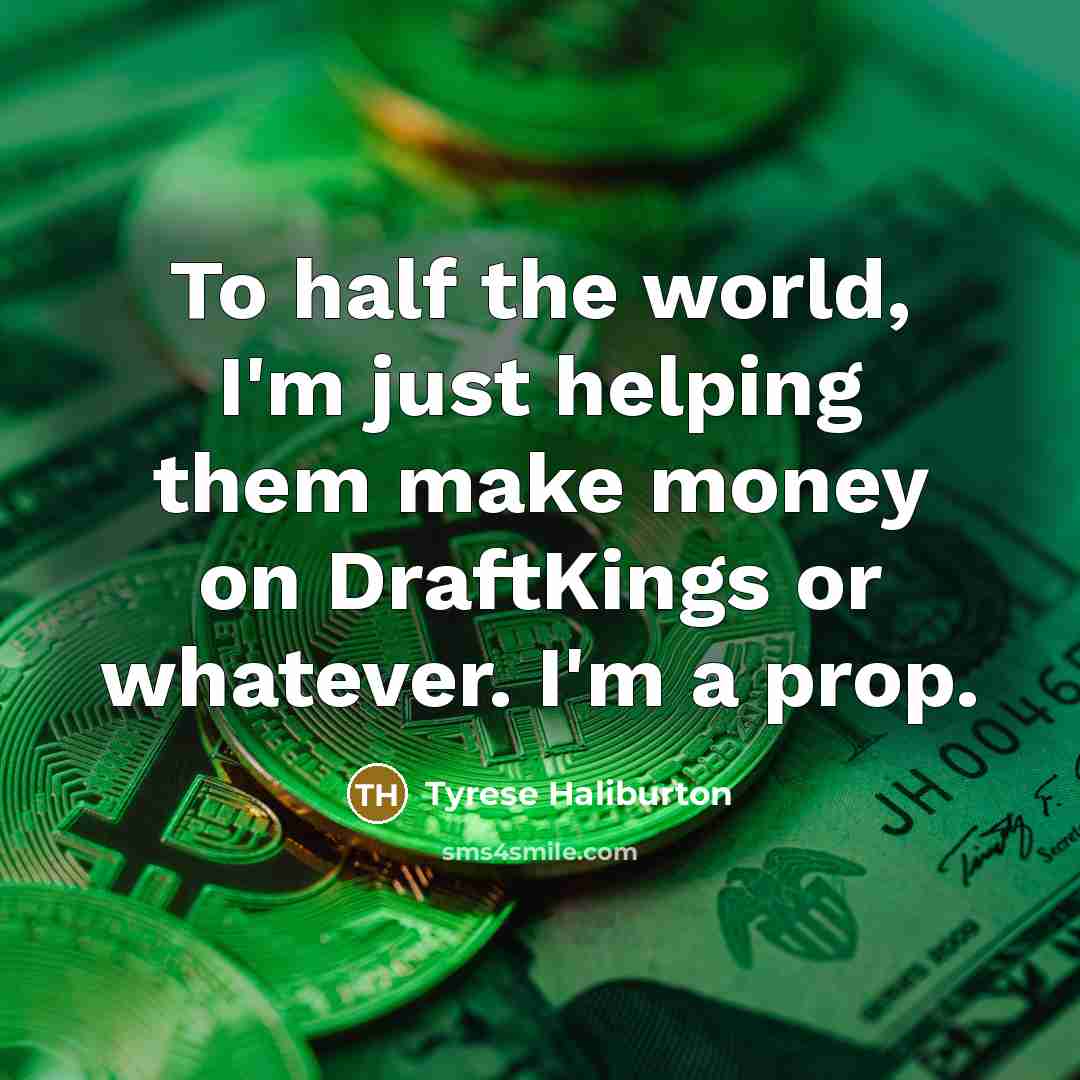 “To half the world, I'm just helping them make money…” quote by Tyrese Haliburton