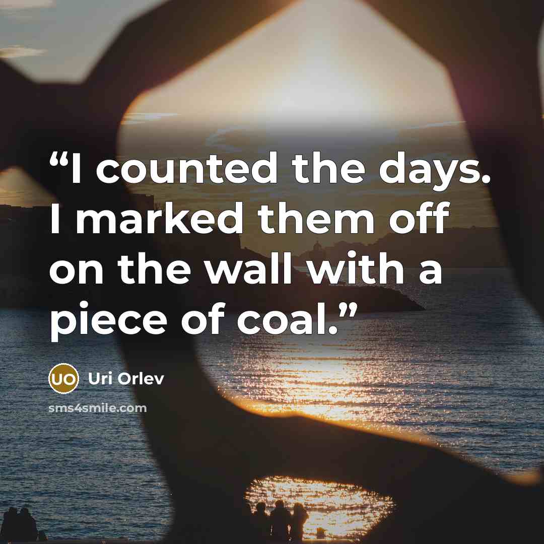 “I counted the days. I marked them off on the wall with a piece of coal.” quote by Uri Orlev