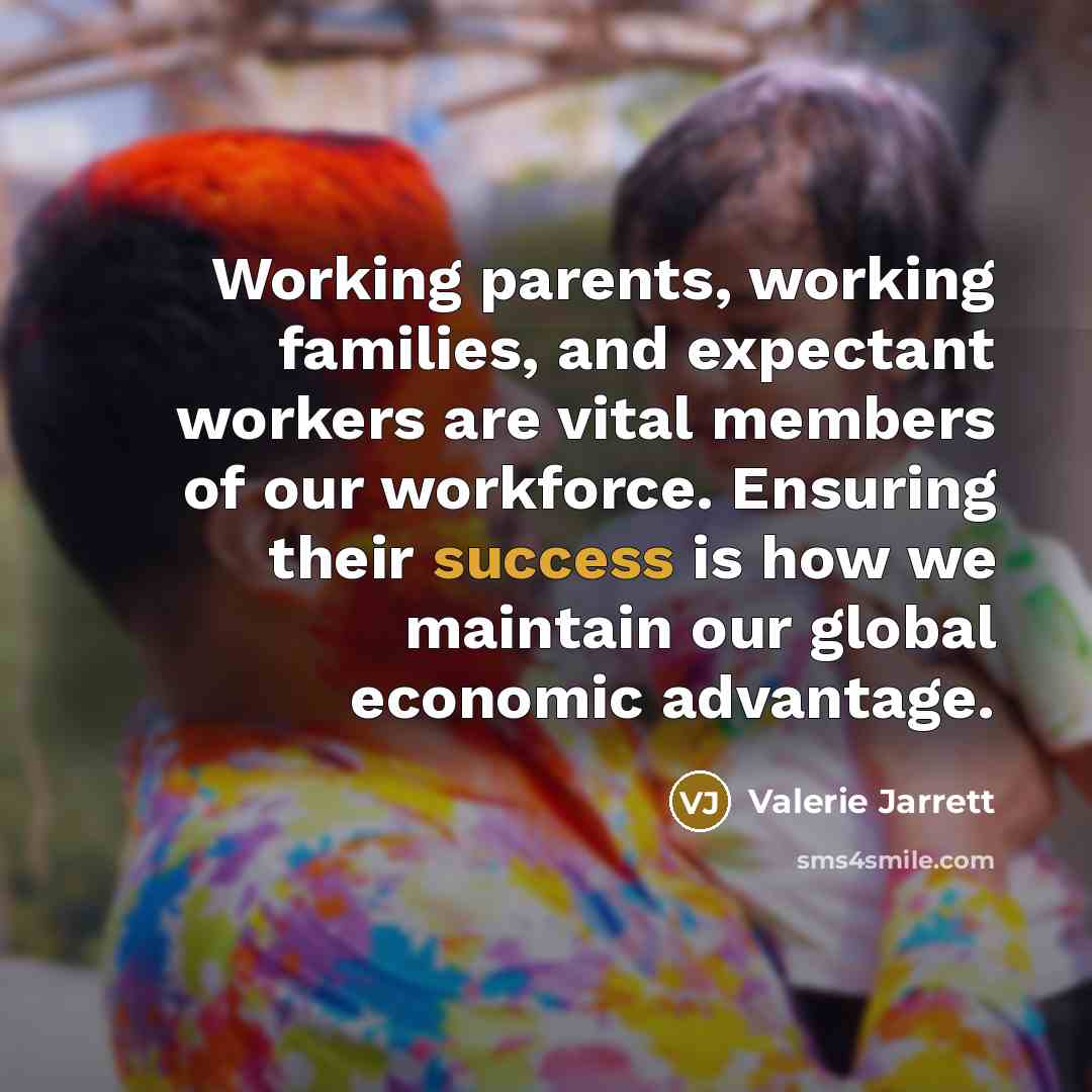 “Working parents, working families, and expectant workers are vital members…” quote by Valerie Jarrett