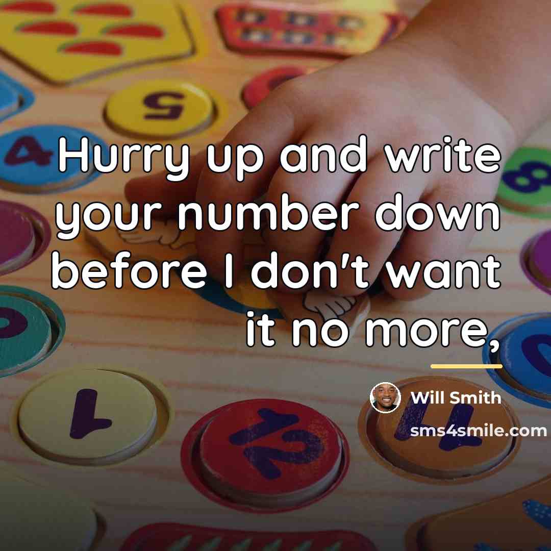 “Hurry up and write your number down before I don't…” quote by Will Smith