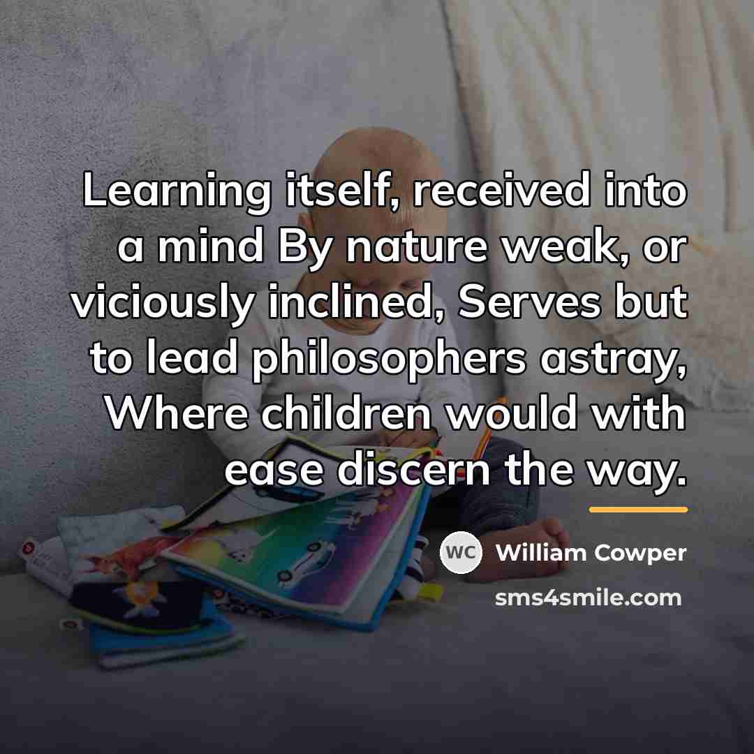 “Learning itself, received into a mind By nature weak, or…” quote by William Cowper