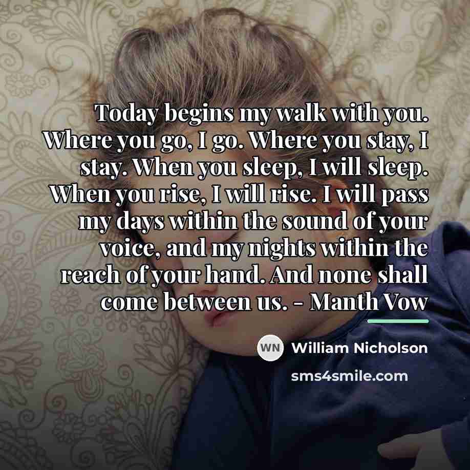 “Today begins my walk with you. Where you go, I…” quote by William Nicholson