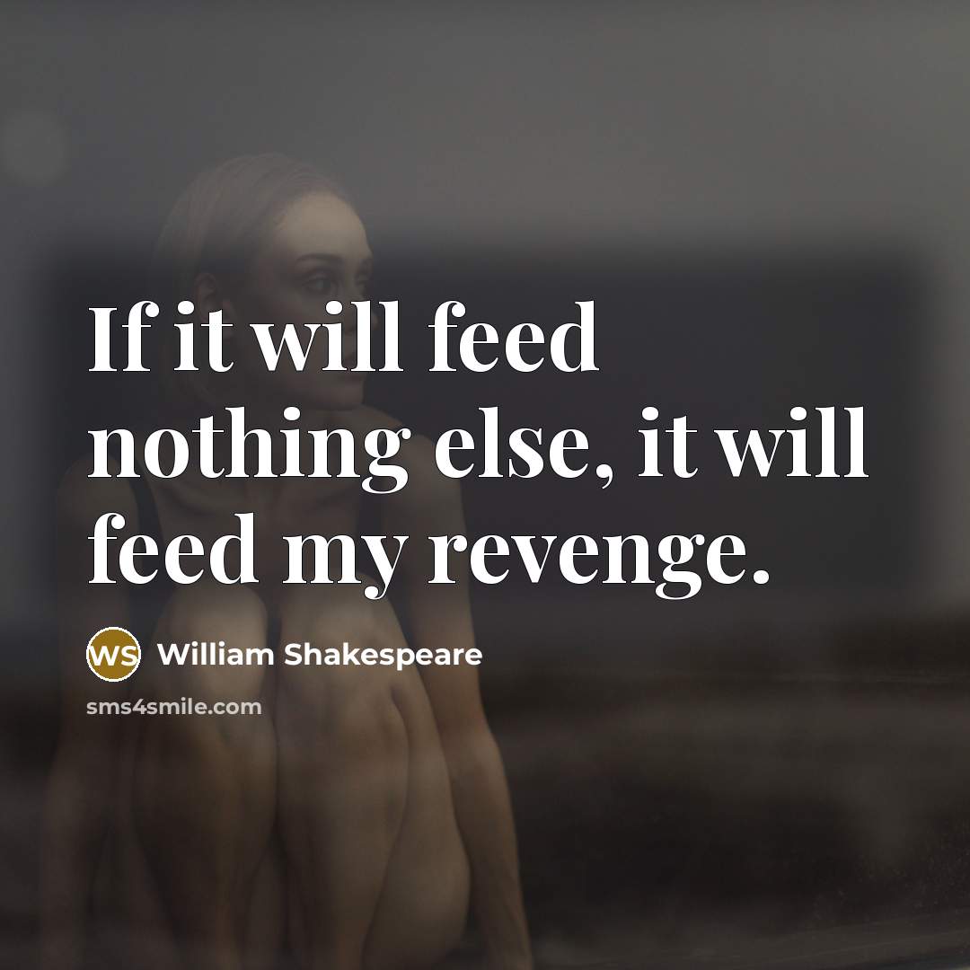“If it will feed nothing else, it will feed my revenge.” quote by William Shakespeare