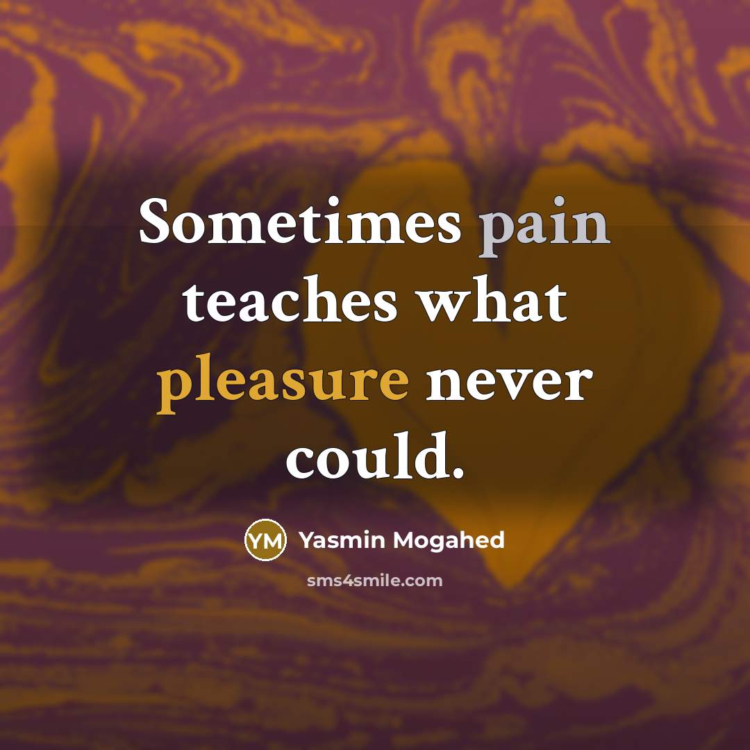 “Sometimes pain teaches what pleasure never could.…” quote by Yasmin Mogahed