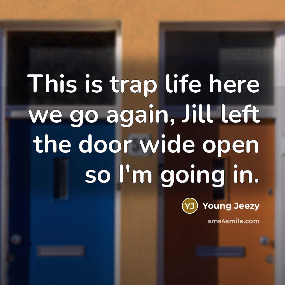 “This is trap life here we go again, Jill left…” quote by Young Jeezy