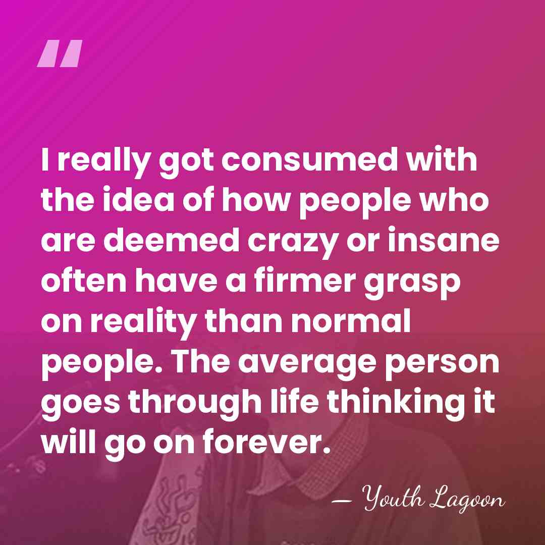 I really got consumed with the idea of how people who are&hellip; - Youth Lagoon