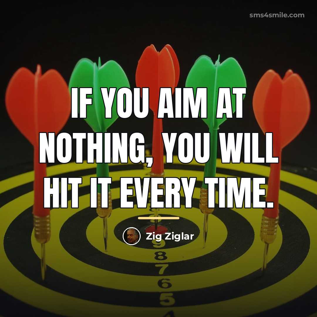“If you aim at nothing, you will hit it every…” quote by Zig Ziglar