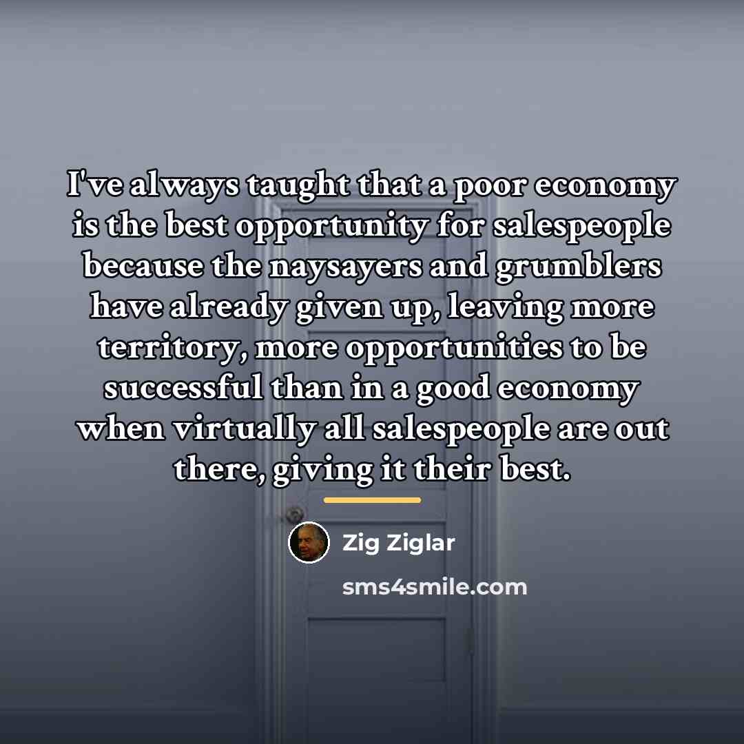 “I've always taught that a poor economy is the best…” quote by Zig Ziglar